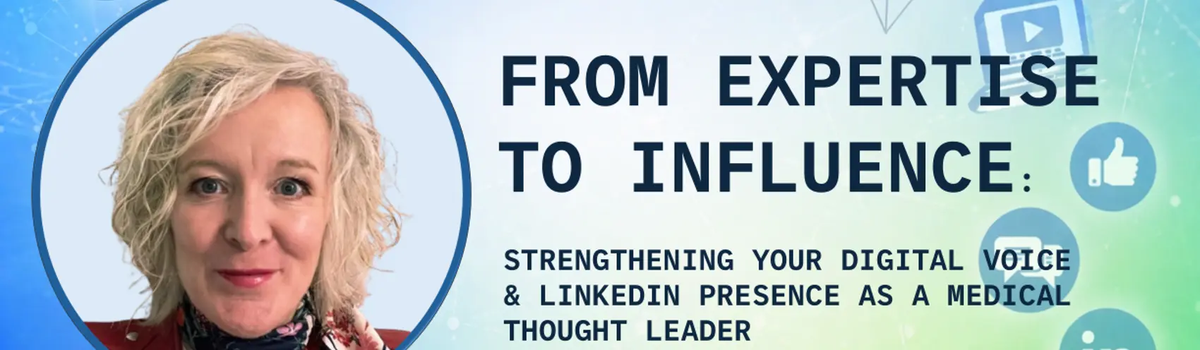 FROM EXPERTISE TO INFLUENCE: STRENGTHENING YOUR DIGITAL VOICE & LINKEDIN PRESENCE AS A MEDICAL THOUGHT LEADER