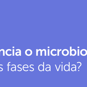 O que influencia o microbioma intestinal em diferentes fases da vida?