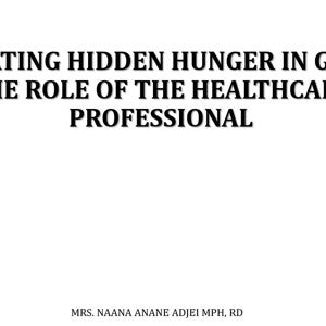 COMBATING HIDDEN HUNGER IN GHANA: THE ROLE OF THE HEALTHCARE PROFESSIONAL